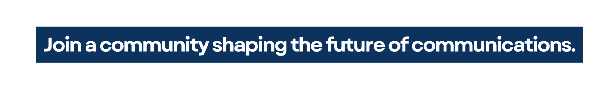 Join a community shaping the future of communications.